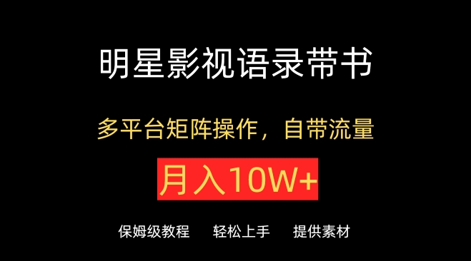 明星影视语录带书，抖音快手小红书视频号多平台矩阵操作，自带流量，月入10W+-资源网