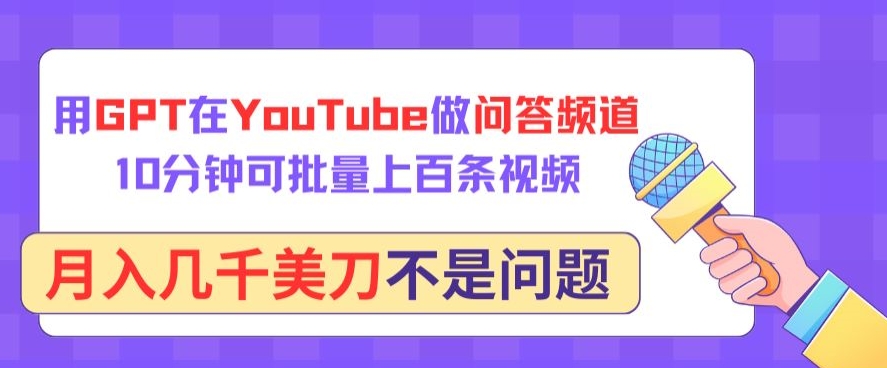 用GPT在YouTube做问答频道，10分钟可批量上百条视频，月入几千美刀不是问题-资源网