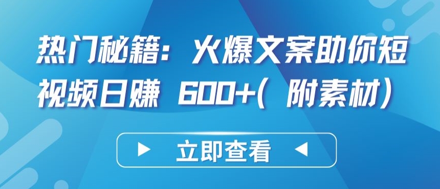 热门秘籍：火爆文案助你短视频日赚 600+(附素材)-资源网