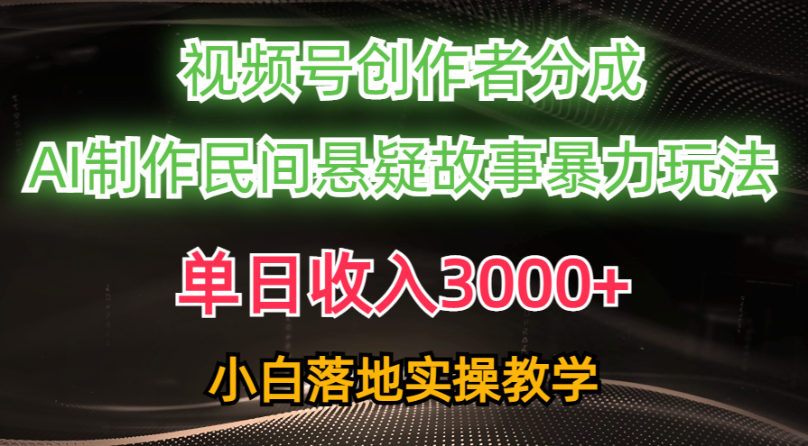 （10853期）单日收入3000+，视频号创作者分成，AI创作民间悬疑故事，条条爆流，小白-资源网