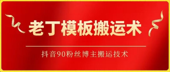 老丁模板搬运术：抖音90万粉丝博主搬运技术-资源网