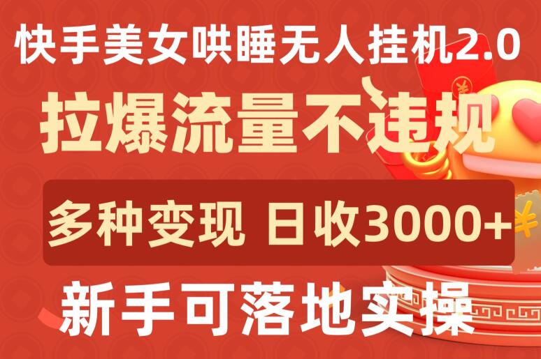 快手美女哄睡无人挂机2.0.拉爆流量不违规，多种变现途径，日收3000+，新手可落地实操-资源网