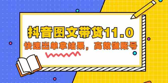 抖音图文带货11.0，快速出单拿结果，高效做账号（基础课+精英课 92节高清无水印）-资源网