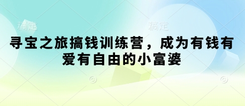 寻宝之旅搞钱训练营，成为有钱有爱有自由的小富婆-资源网