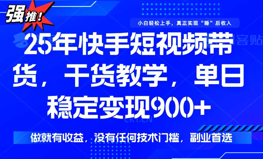 （14373期）25年最新快手短视频带货，单日稳定变现900+，没有技术门槛，做就有收益-资源网