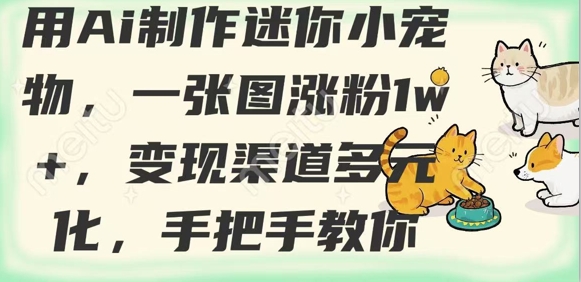 用AI制作迷你小宠物，一张图涨粉1w+，变现渠道多元化，手把手教你-资源网
