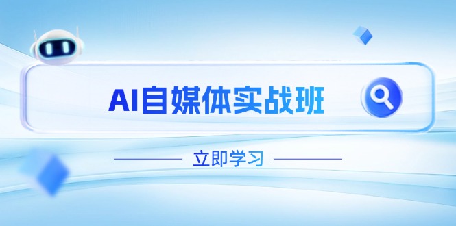 （14421期）AI自媒体实战班，突破账号运营瓶颈，PR剪辑+剪映教程全流程覆盖-资源网