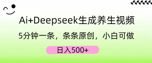 AI+Deepseek生成养生视频，5分钟一条，条条原创，小白可做，日入5张-资源网