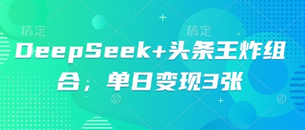 DeepSeek+头条王炸组合，单日变现3张-资源网