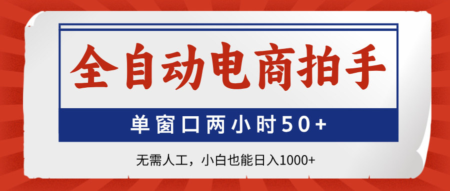 （14416期）全自动电商拍手，单窗口两小时50+无需人工，小白也能日入1000+-资源网