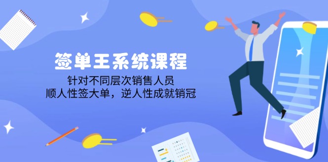 （14278期）签单王系统课程，针对不同层次销售人员，顺人性签大单，逆人性成就销冠-资源网
