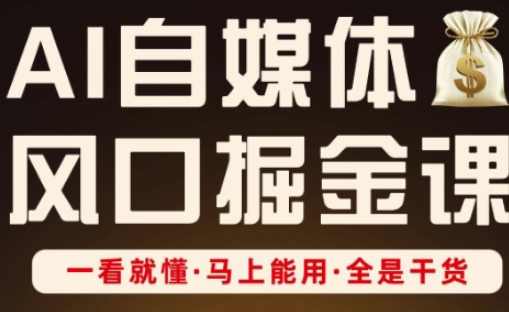 AI自媒体风口掘金课，一看就懂·马上能用·全是干货-资源网