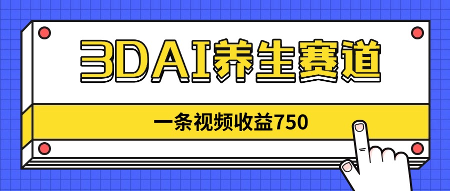 （14451期）3DAI养生赛道，一条视频赚了750，新蓝海，目前做的人不多！-资源网