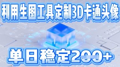利用生图工具帮客户定制3D卡通头像，单日稳定2张-资源网