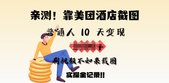 亲测，靠美团酒店截图，普通人10天变现上千，刷视频不如来截图，实操全记录-资源网