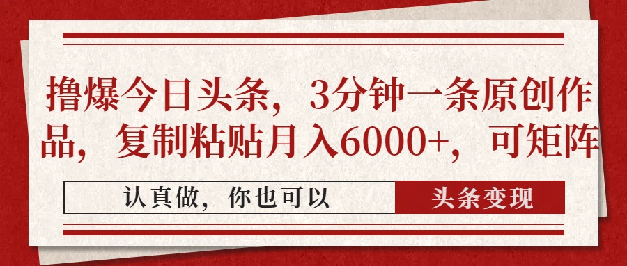 （14437期）撸爆今日头条，3分钟一条原创作品，复制粘贴月入6000+，可矩阵-资源网