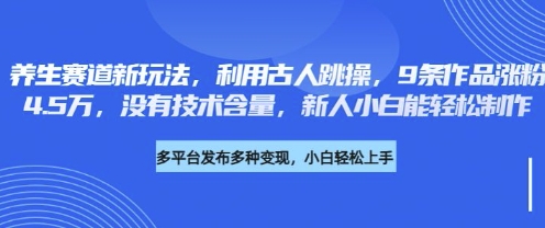 养生赛道新玩法，利用古人跳操，9条作品涨粉4.5W，没有技术含量，新人小白能轻松制作-资源网