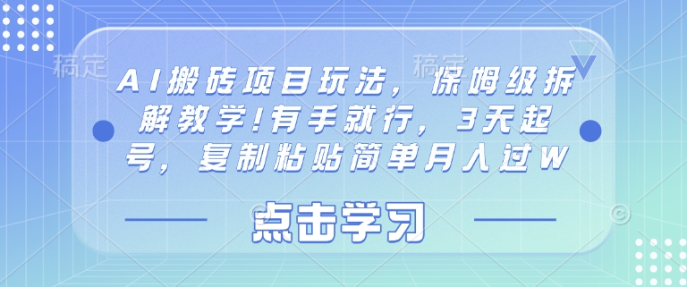 AI搬砖项目玩法，保姆级拆解教学!有手就行，3天起号，复制粘贴简单月入过W-资源网