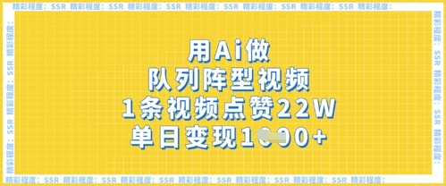 用Ai做队列阵型视频，1条视频点赞22W，单日变现多张-资源网