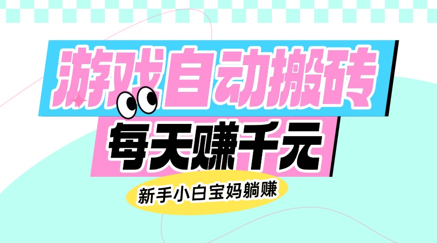 （14402期）老款游戏自动搬砖，每天赚千元，新手小白宝妈躺赚-资源网