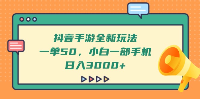 （14281期）抖音手游全新玩法，一单50，小白一部手机日入3000+-资源网