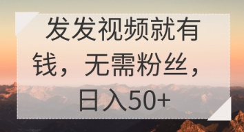 发发视频就有收益，无需粉丝，日入50+-资源网