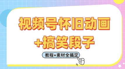 视频号怀旧动画+搞笑段子，轻松日入4张，只需会剪辑，教程+素材全搞定-资源网