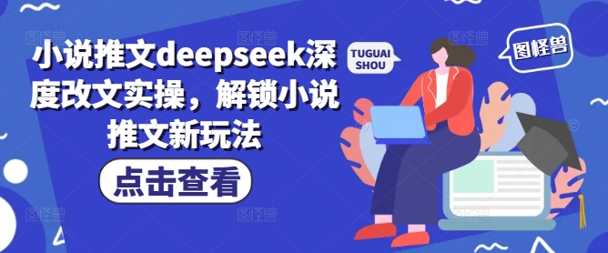 小说推文deepseek深度改文实操，解锁小说推文新玩法-资源网