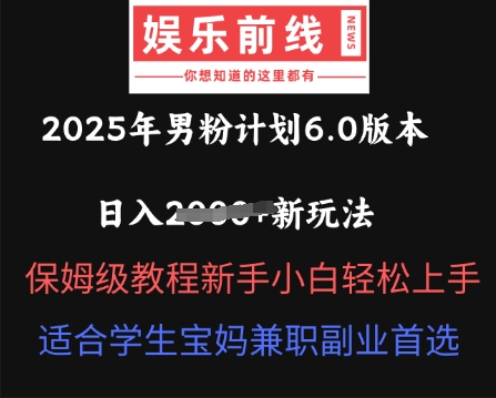 2025年男粉计划6.0版本，日入多张新玩法，保姆级教程新手小白轻松上手，适合学生宝妈兼职副业首选-资源网