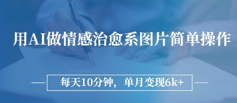 用AI做情感治愈系图片，简单操作，每天10分钟，单月变现6k+-资源网