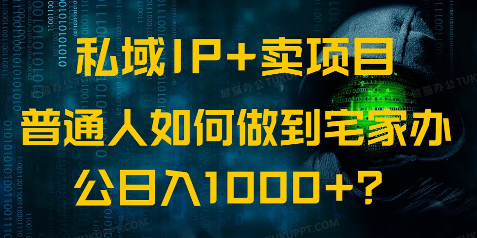 （14400期）私域IP+卖项目，普通人如何做到宅家办公实现日入1000+-资源网