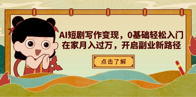 （14407期）AI短剧写作变现，0基础轻松入门，在家月入过万，开启副业新路径-资源网