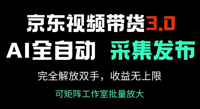 京东视频带货3.0，Ai全自动采集+自动发布，完全解放双手，收入无上限-资源网