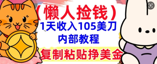 复制粘贴挣美刀，1天收入105刀，小白专属，0门槛， 懒人捡钱，被动收入-资源网