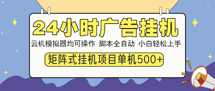 （14273期）24小时广告挂机  单机收益500+ 矩阵式操作，设备越多收益越大，小白轻…-资源网