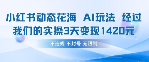 小红书动态花海AI玩法，我们实操3天变现1420-资源网