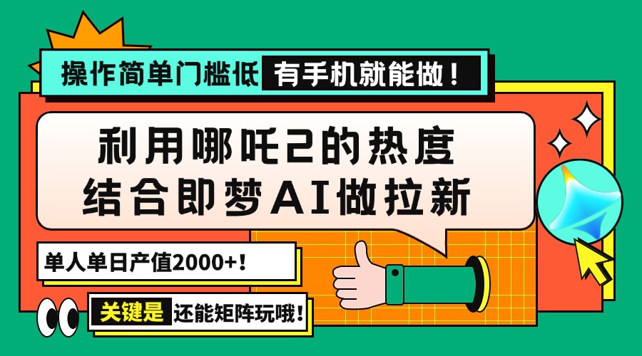 （14324期）用哪吒2热度结合即梦AI做拉新，单日产值2000+，操作简单门槛低，有手机…-资源网