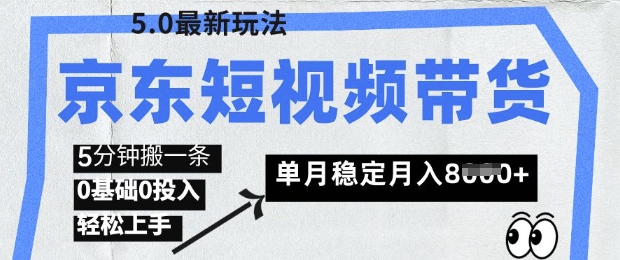 京东短视频带货5.0，靠搬运视频，挣取佣金，0基础0投入，5分钟一条，单月轻松稳定月入8k-资源网
