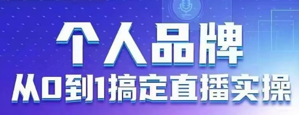 个人品牌：从0到1搞定直播实操，用直播为你的个人品牌赋能，六大实操板块，放大个人影响力-资源网