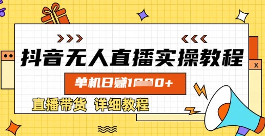 抖音无人直播实操教程，单机日入数张，直播带货详细教程-资源网
