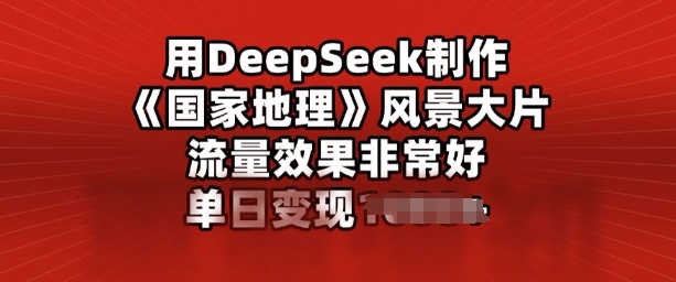 用DeepSeek制作风景大片，流量效果非常好，单日变现多张-资源网
