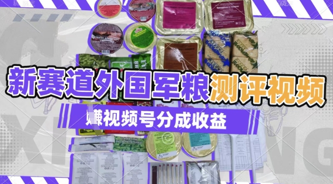 利用外国军粮测评视频，挣视频号分成计划收益，制作简单，适合宝妈、上班族、大学生-资源网