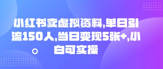 小红书卖虚拟资料，单日引流150人，当日变现5张+，小白可实操-资源网