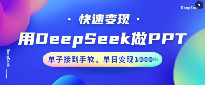用DeepSeek做PPT，快速变现，单子接到手软，单日变现多张-资源网