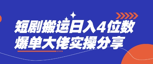 短剧搬运日入4位数爆单大佬实操分享-资源网