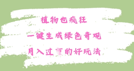 植物也疯狂，一键生成绿色奇观，月入过W的最新玩法-资源网