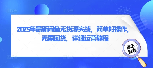 2025年最新闲鱼无货源实战，简单好操作，无需囤货，详细运营教程-资源网