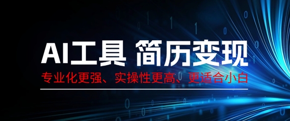 AI工具简历制作变现，专业化更强，实操性更高，更适合小白-资源网