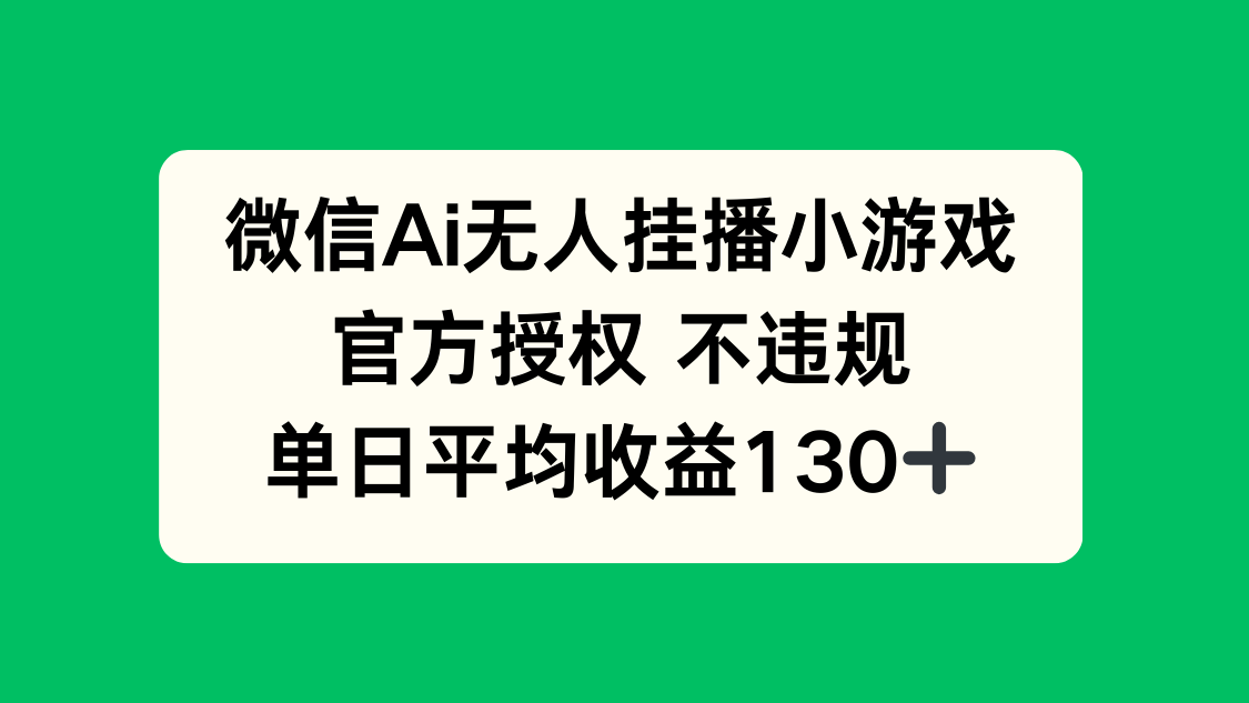 （14396期）微信AI无人挂播小游戏，官方授权 不违规，单日收益130+-资源网