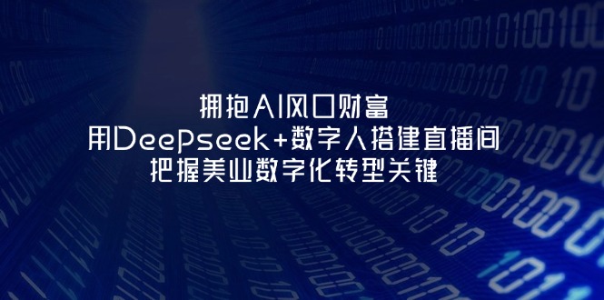 （14299期）拥抱AI风口财富：用Deepseek+数字人搭建直播间，把握美业数字化转型关键-资源网